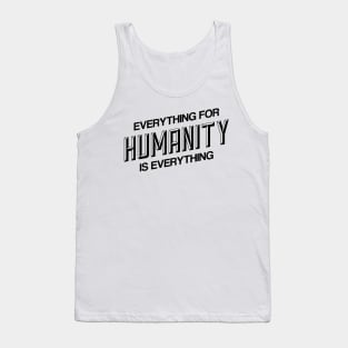 EVERYTHING FOR HUMANITY & HUMANITY IS EVERYTHING Tank Top